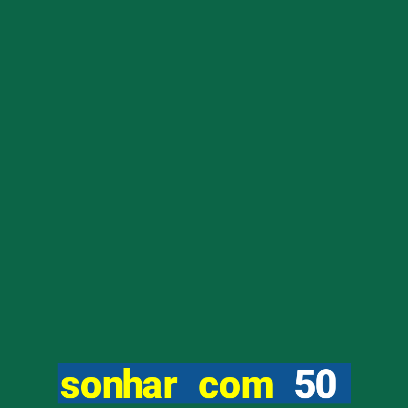 sonhar com 50 reais jogo do bicho